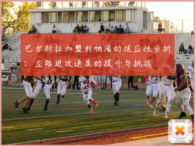 巴尔科拉加盟利物浦的适应性分析：左路进攻速度的提升与挑战