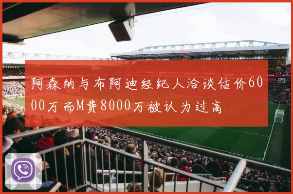 阿森纳与布阿迪经纪人洽谈估价6000万而M费8000万被认为过高