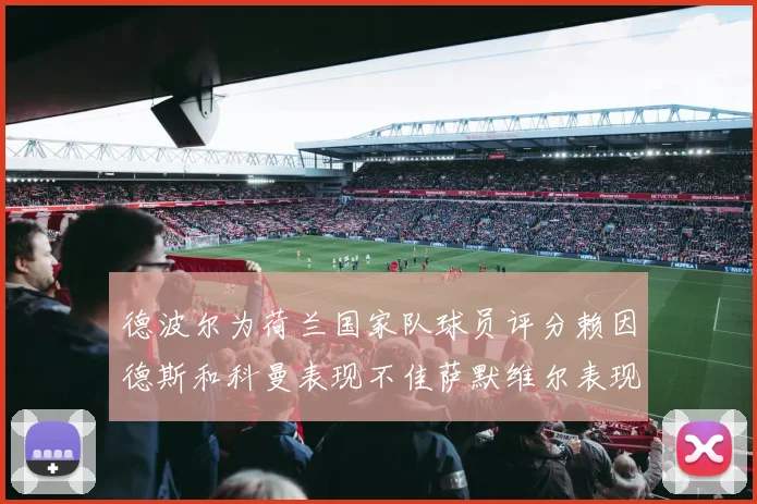 德波尔为荷兰国家队球员评分赖因德斯和科曼表现不佳萨默维尔表现最佳