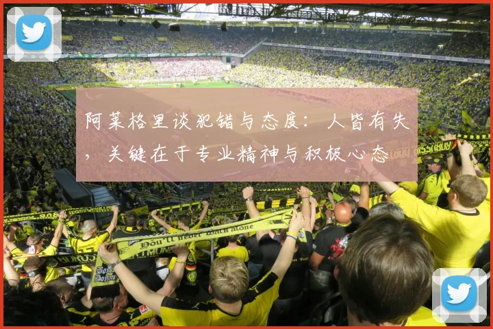 阿莱格里谈犯错与态度：人皆有失，关键在于专业精神与积极心态